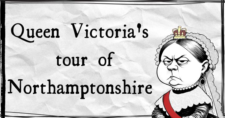 Queen Victoria's tour of Northamptonshire. 