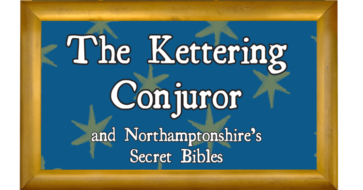 The Kettering Conjuror - and Northamptonshire's Secret Bibles
