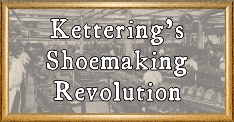 Kettering’s Shoemaking Revolution