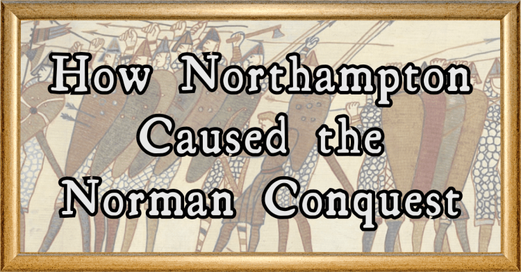 How Northampton Caused the Norman Conquest