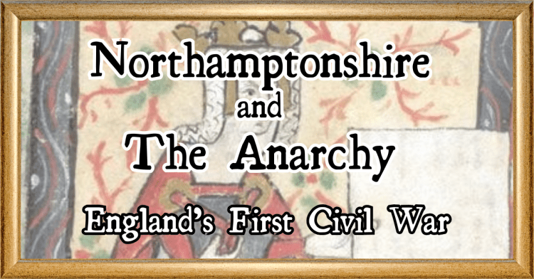 Northamptonshire and The Anarchy - England’s First Civil War